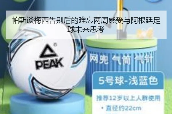 帕斯谈梅西告别后的难忘两周感受与阿根廷足球未来思考